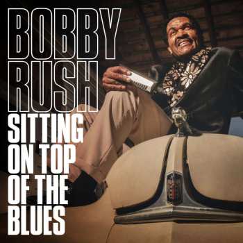 LP Bobby Rush: Sitting On Top Of The Blues