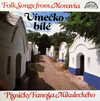 Vínečko Bílé (Folk Songs From Moravia - Písničky Fanoša Mikuleckého)