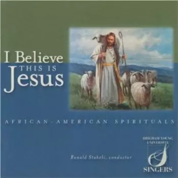 Brigham Young University Singers: I Believe This Is Jesus