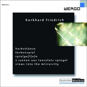 Album Burkhard Friedrich: HerbstTänze / FarbenSpiel / Spie[ge]l[e]n / 7 Szenen Aus Lancelots Spiegel / Views Into The Mirrorcity