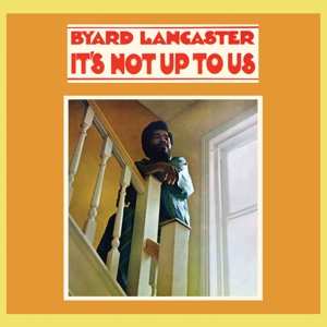 LP Byard Lancaster: It's Not Up To Us