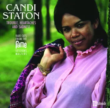 Candi Staton: Trouble, Heartaches And Sadness (Rare Cuts From The Fame Session Masters)