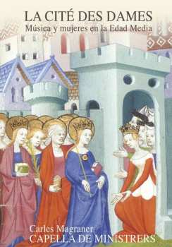 Album Capella De Ministrers: La Cité Des Dames: Música y Mujeres en la Edad Media.