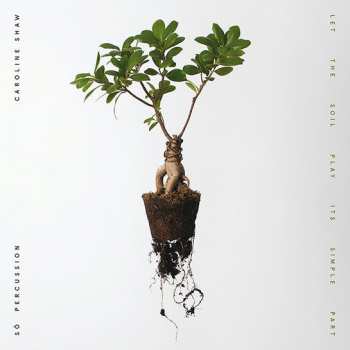 Album Caroline Shaw: Let The Soil Play Its Simple Part