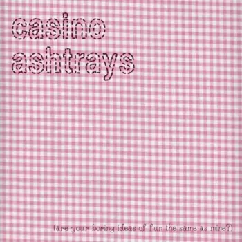 The Casino Ashtrays: (Are Your Boring Ideas Of Fun The Same As Mine?)