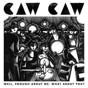 Album Caw Caw: Well, Enough About Me. What About You?