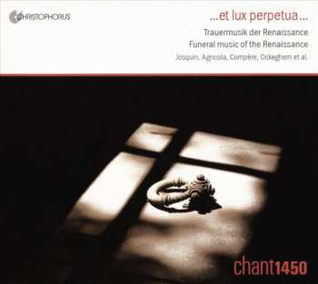 Album Chant 1450: ... Et Lux Perpetua ... : Trauermusik Der Renaissance = Funeral Music Of The Renaissance = Musique Funèbre de la Renaissance