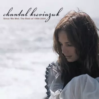 Chantal Kreviazuk: Since We Met: The Best Of 1996-2006