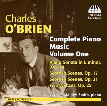 CD Warren Mailley-Smith: Complete Piano Music Volume One: Piano Sonata In E Minor, Op. 14; Scottish Scenes, Op. 17; Scottish Scenes, Op. 21; Two Waltzes, Op. 25