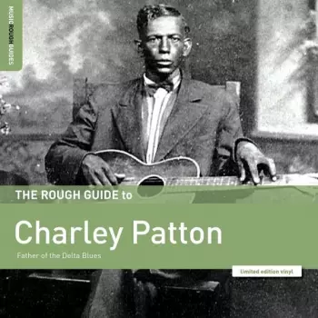 The Rough Guide To Charley Patton (Father Of The Delta Blues)