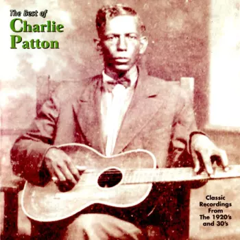 The Best Of Charlie Patton (Classic Recordings From The 1920's And 30's)