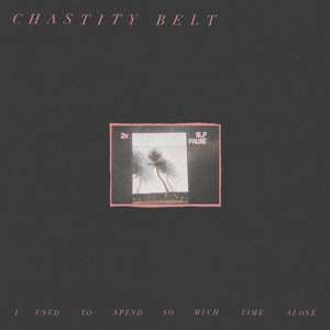 LP Chastity Belt: I Used To Spend So Much Time Alone LTD | CLR