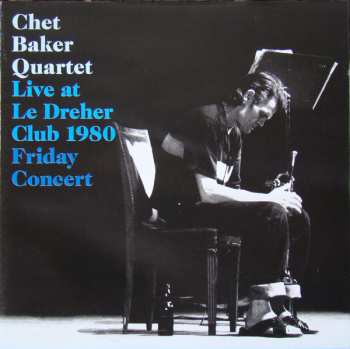 Album Chet Baker Quartet: Live At Le Dreher Club 1980 Friday Concert