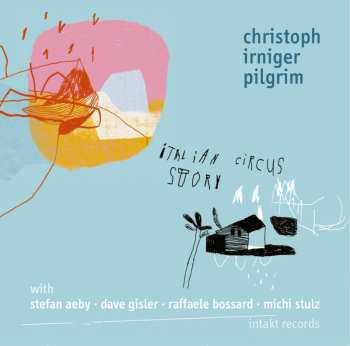 Album Christoph Irniger Pilgrim: Italian Circus Story