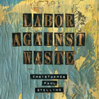 CD Christopher Paul Stelling: Labor Against Waste
