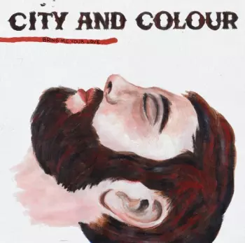 City And Colour: Bring Me Your Love