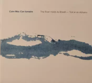 Colm Mac Con Iomaire: The River Holds Its Breath - Tost ar an Abhainn
