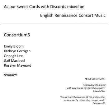 CD Consortium5: As Our Sweet Cords With Discords Mixed Be: English Renaissance Consort Music