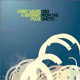 Album Corey Wilkes & Abstrakt Pulse: Cries From Tha Ghetto