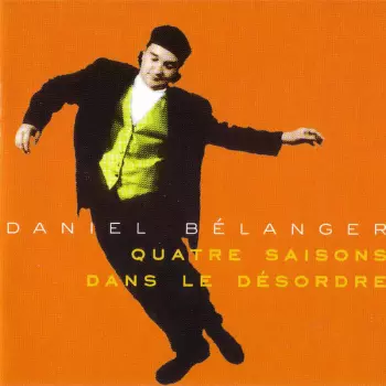 Daniel Belanger: Quatre Saisons Dans Le Désordre