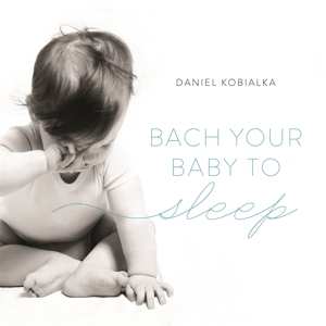 CD Daniel Kobialka: Bach Your Baby To Sleep