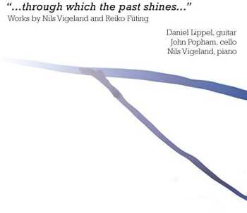 Album Dan Lippel: ...Through Which The Past Shines...: Works By Nils Vigeland And Reiko Füting