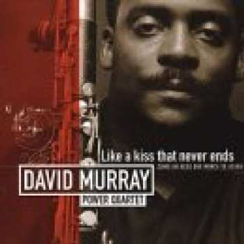 CD David Murray Power Quartet: Like A Kiss That Never Ends - Como Un Beso Que Nunca Se Acaba
