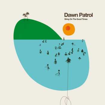 LP Dawn Patrol: Bring On The Good Times