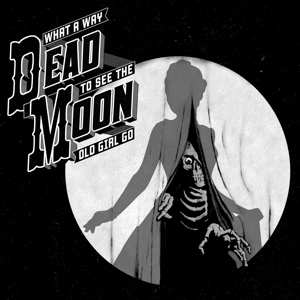 LP Dead Moon: What A Way To See The Old Girl Go