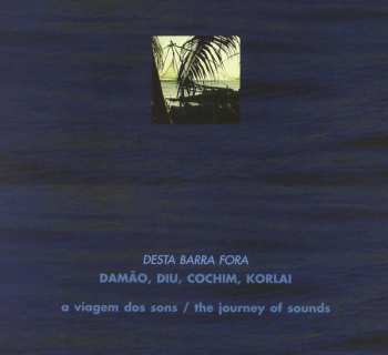 CD Desta Barra Fora: Damão, Diu, Cochim, Korlai - A Viagem Dos Sons / The Journey Of Sounds