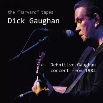 Dick Gaughan: The "Harvard" Tapes - Definitive Gaughan Concert From 1982