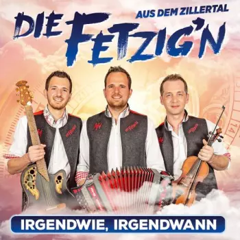 Die Fetzig'n Aus Dem Zillertal: Irgendwie, Irgendwann