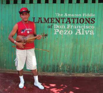 Album Don Francisco Pezo Alva: The Amazon Fiddle Lamentations of Don Francisco Pezo Alva