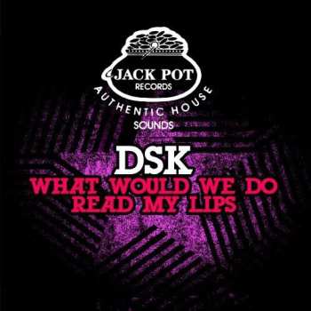 CD DSK: What Would We Do / Read My Lips