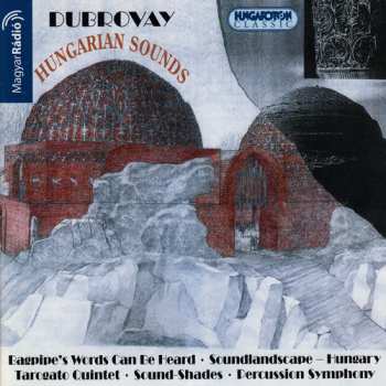 Album László Dubrovay: Hungarian Sounds: Bagpipe's Words Can Be Heard / Soundlandscape  Hungary / Tárogato Quintet / Sound-Shades / Percussion Symphony