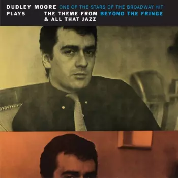 Dudley Moore: Plays The Theme From Beyond The Fringe & All That Jazz