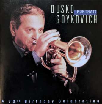 CD Dusko Goykovich: Portrait (A 70th Birthday Celebration) ‎