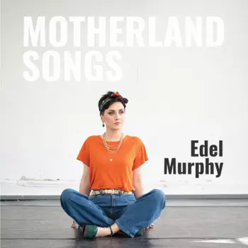 Edel Murphy: Motherland Songs