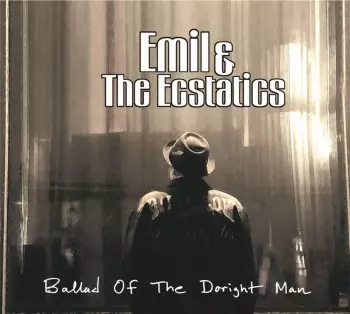 Emil & The Ecstatics: Ballad Of The Doright Man