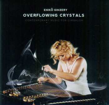 CD Enikö Ginzery: Overflowing Crystals (Contemporary Music For Cimbalom)