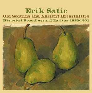 4CD Erik Satie: Old Sequins And Ancient Breastplates (Historical Recordings And Rarities 1926-1961)