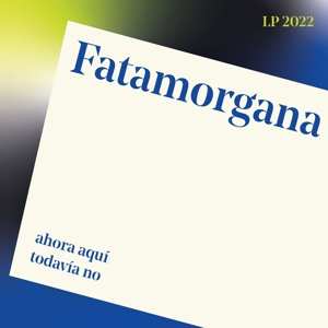 LP Fatamorgana: Ahora Aquí Todavía No