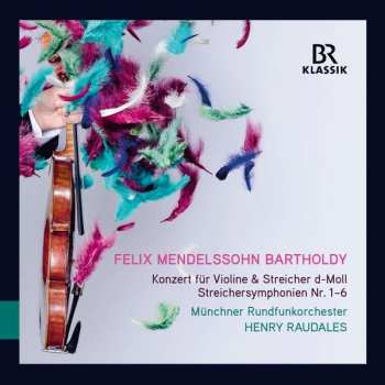 CD Felix Mendelssohn-Bartholdy: Konzert für Violine & Streicher d-Moll Streichersymphonien Nr. 1 - 6