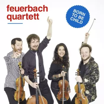 Feuerbach Quartett: Born To Be Child
