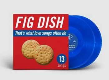 2LP Fig Dish: That's What Love Songs Often Do
