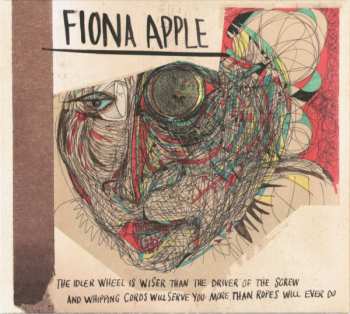 CD Fiona Apple: The Idler Wheel Is Wiser Than The Driver Of The Screw And Whipping Cords Will Serve You More Than Ropes Will Ever Do