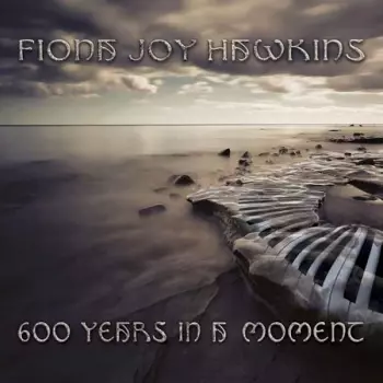 Fiona Joy Hawkins: 600 Years In A Moment
