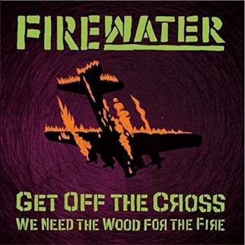 LP Firewater: Get Off The Cross... We Need The Wood For The Fire CLR | LTD