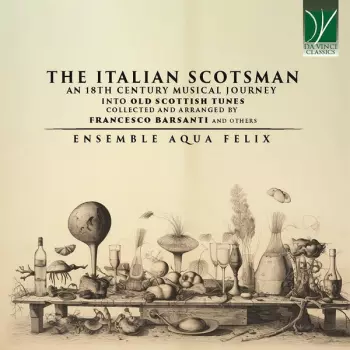 Francesco Barsanti: The Italian Scotsman (An 18th Century Musical Journey Into Old Scottish Music Collected And Arranged By Francesco Barsanti And Others)
