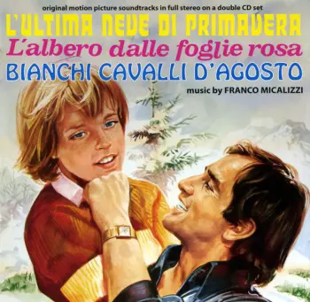 Franco Micalizzi: L'Ultima Neve Di Primavera / L'Albero Dalle Foglie Rosa / Bianchi Cavalli D'Agosto (Original Motion Picture Soundtracks In Full Stereo)